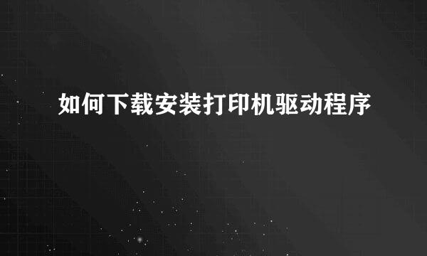 如何下载安装打印机驱动程序