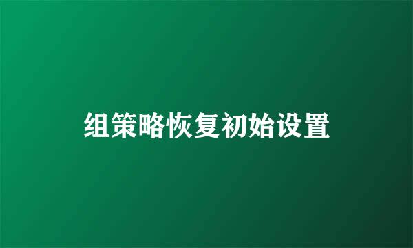 组策略恢复初始设置