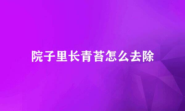 院子里长青苔怎么去除