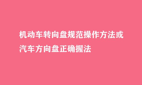 机动车转向盘规范操作方法或汽车方向盘正确握法