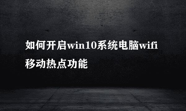 如何开启win10系统电脑wifi移动热点功能