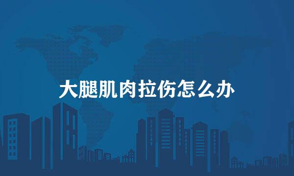 大腿肌肉拉伤怎么办