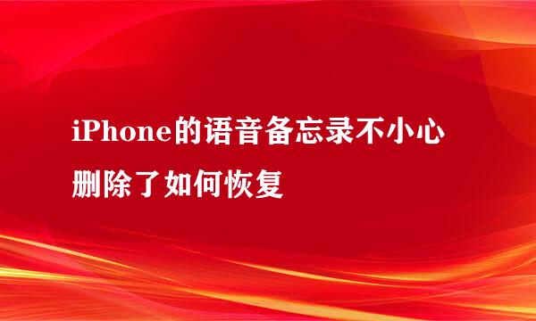iPhone的语音备忘录不小心删除了如何恢复