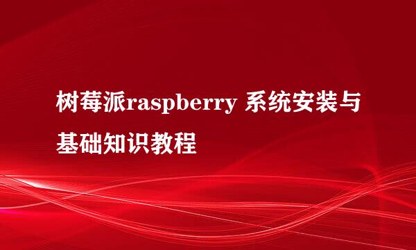 树莓派raspberry 系统安装与基础知识教程