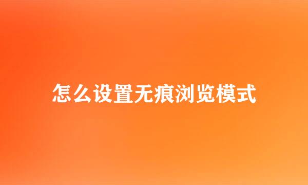 怎么设置无痕浏览模式