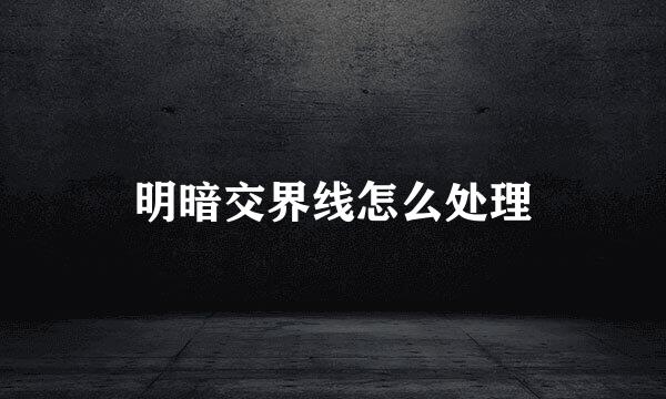 明暗交界线怎么处理