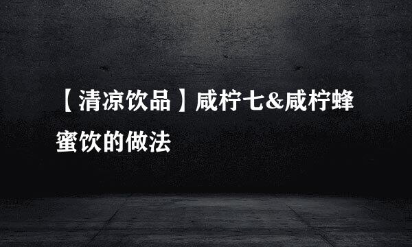 【清凉饮品】咸柠七&咸柠蜂蜜饮的做法