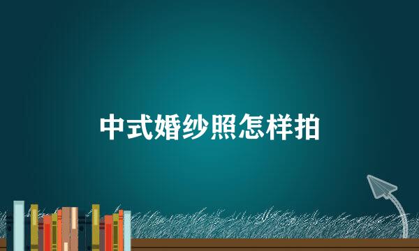 中式婚纱照怎样拍