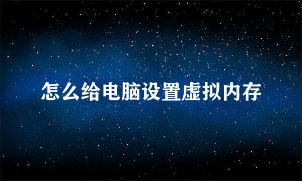 怎么给电脑设置虚拟内存