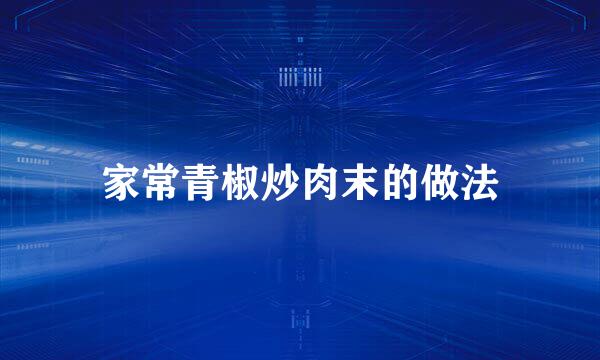 家常青椒炒肉末的做法