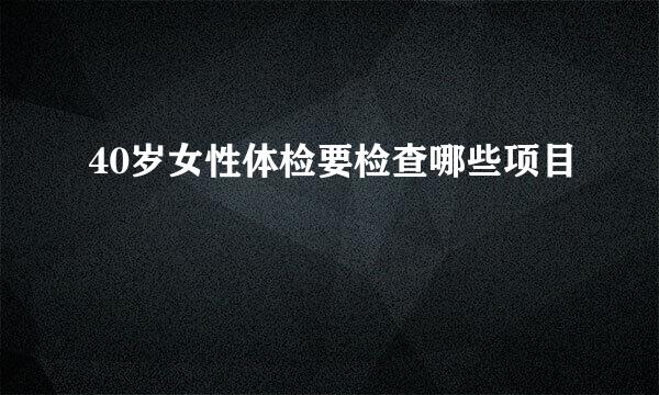 40岁女性体检要检查哪些项目