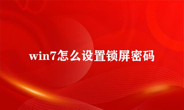win7怎么设置锁屏密码
