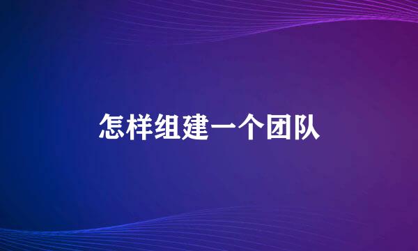 怎样组建一个团队