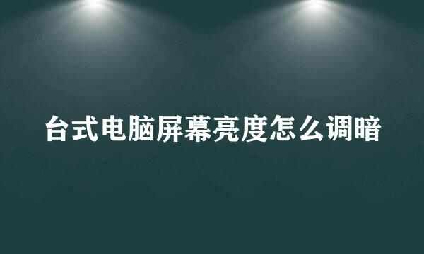 台式电脑屏幕亮度怎么调暗