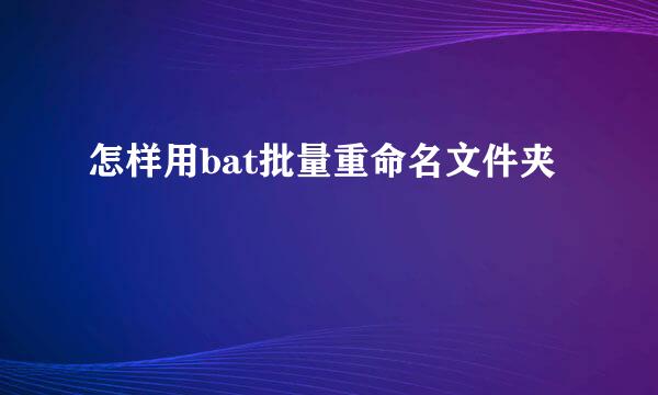 怎样用bat批量重命名文件夹