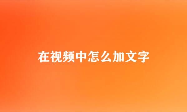 在视频中怎么加文字