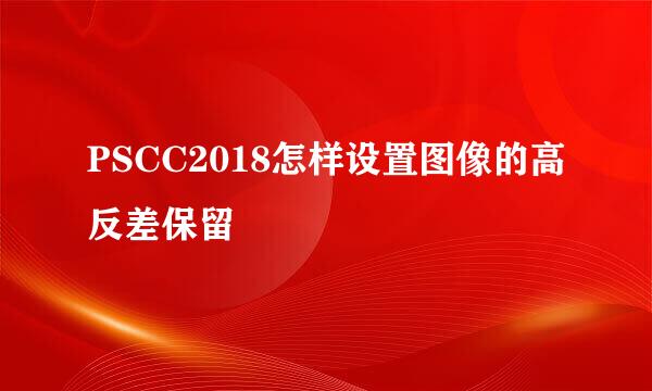 PSCC2018怎样设置图像的高反差保留