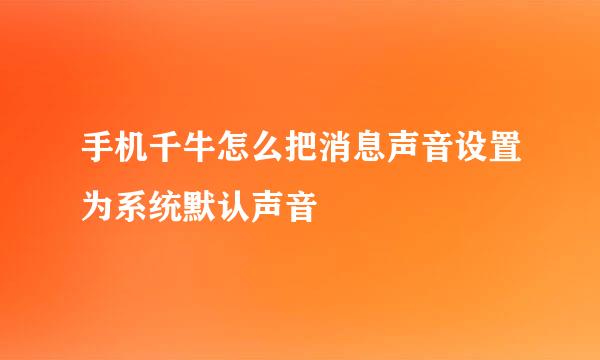 手机千牛怎么把消息声音设置为系统默认声音
