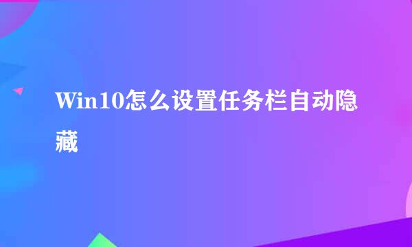 Win10怎么设置任务栏自动隐藏