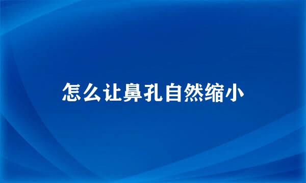 怎么让鼻孔自然缩小