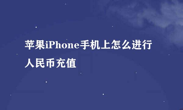 苹果iPhone手机上怎么进行人民币充值