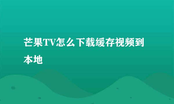 芒果TV怎么下载缓存视频到本地