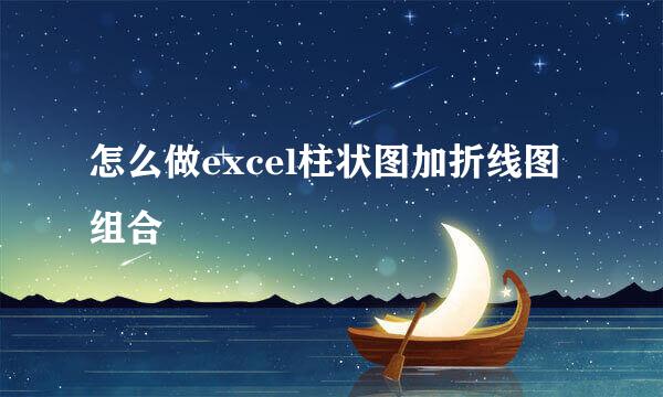 怎么做excel柱状图加折线图组合