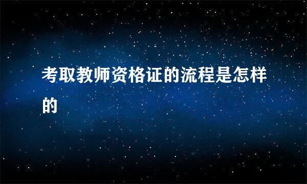考取教师资格证的流程是怎样的