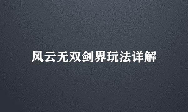 风云无双剑界玩法详解