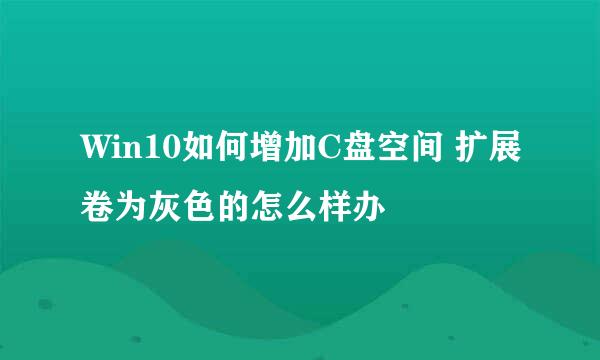 Win10如何增加C盘空间 扩展卷为灰色的怎么样办