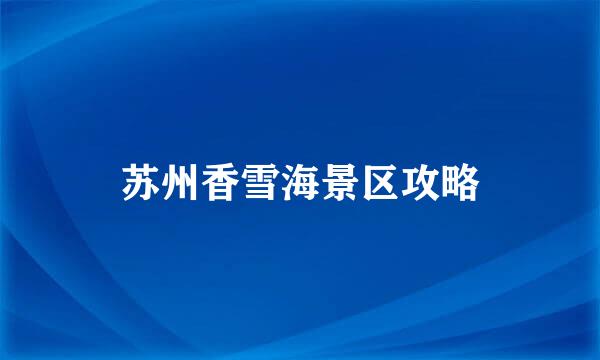 苏州香雪海景区攻略