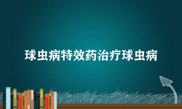 球虫病特效药治疗球虫病