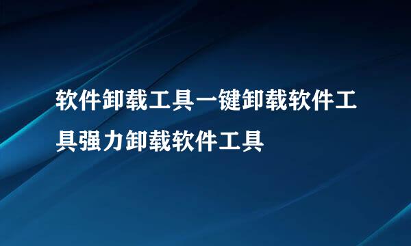 软件卸载工具一键卸载软件工具强力卸载软件工具