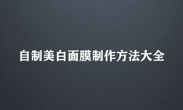 自制美白面膜制作方法大全