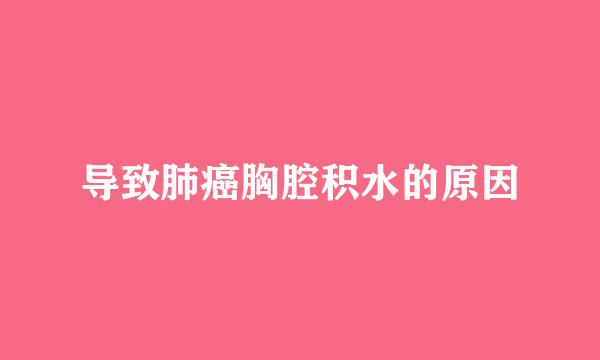 导致肺癌胸腔积水的原因