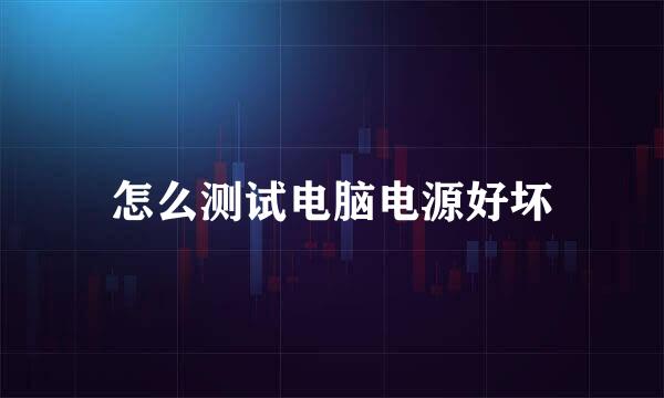 怎么测试电脑电源好坏