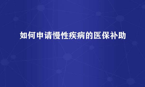 如何申请慢性疾病的医保补助