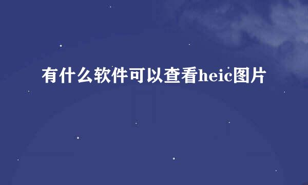 有什么软件可以查看heic图片