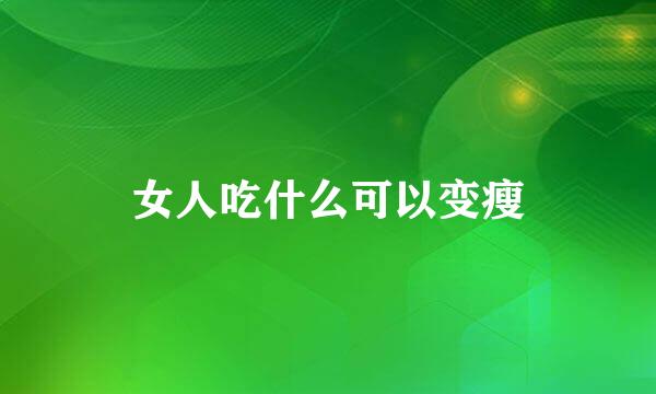 女人吃什么可以变瘦