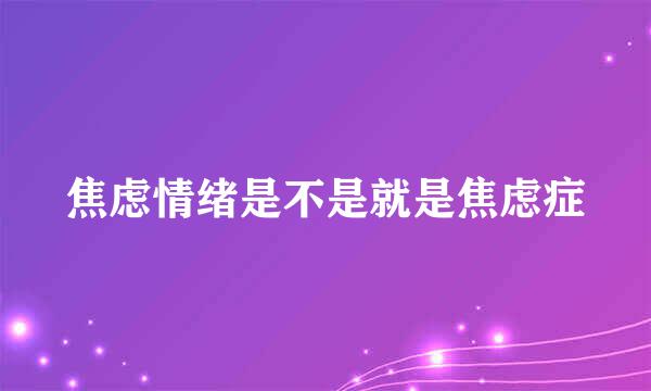 焦虑情绪是不是就是焦虑症