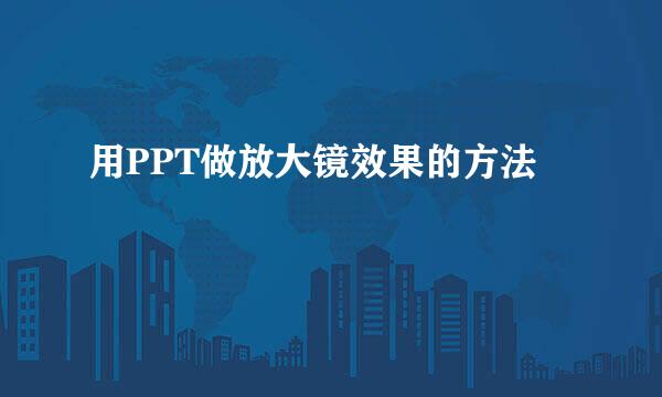用PPT做放大镜效果的方法