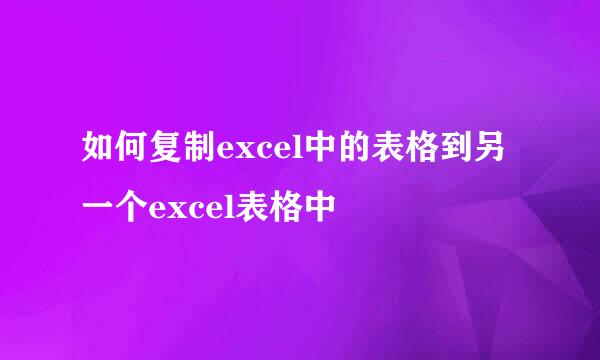如何复制excel中的表格到另一个excel表格中