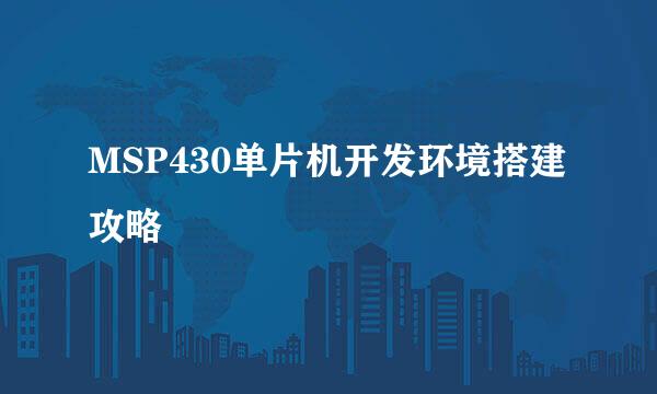 MSP430单片机开发环境搭建攻略
