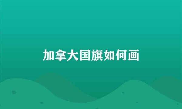 加拿大国旗如何画