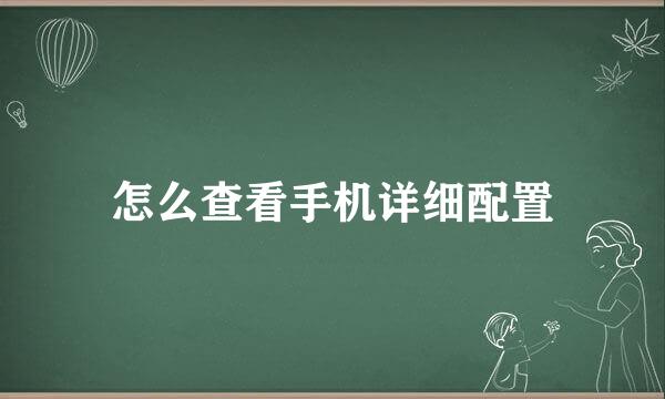 怎么查看手机详细配置