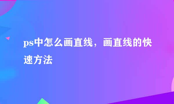 ps中怎么画直线，画直线的快速方法