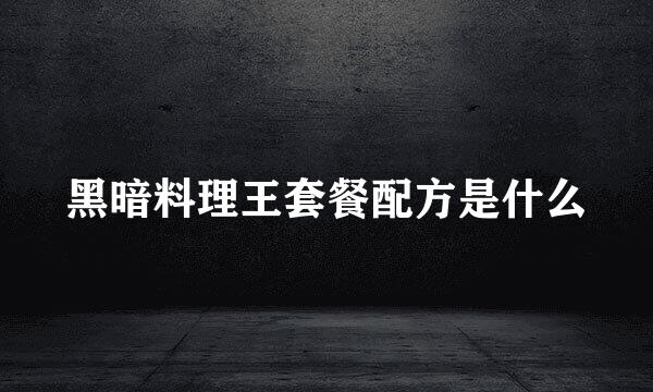 黑暗料理王套餐配方是什么