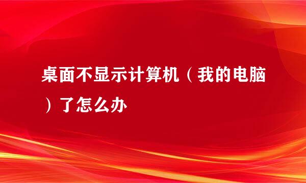 桌面不显示计算机（我的电脑）了怎么办