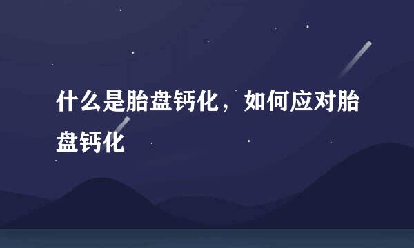 什么是胎盘钙化，如何应对胎盘钙化
