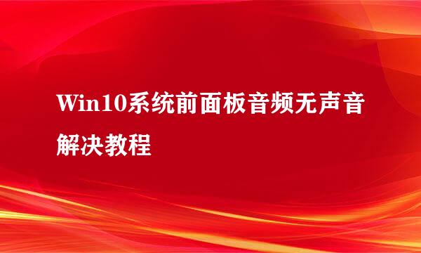 Win10系统前面板音频无声音解决教程
